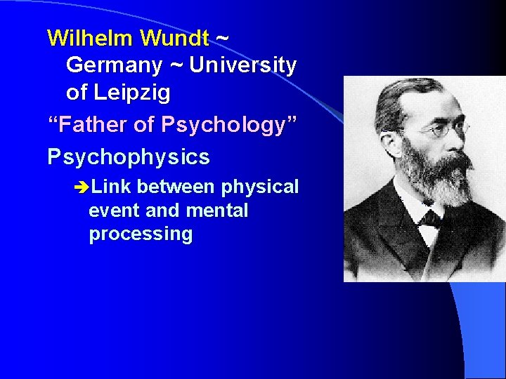 Wilhelm Wundt ~ Germany ~ University of Leipzig “Father of Psychology” Psychophysics èLink between