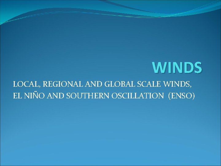 WINDS LOCAL, REGIONAL AND GLOBAL SCALE WINDS, EL NIÑO AND SOUTHERN OSCILLATION (ENSO) 