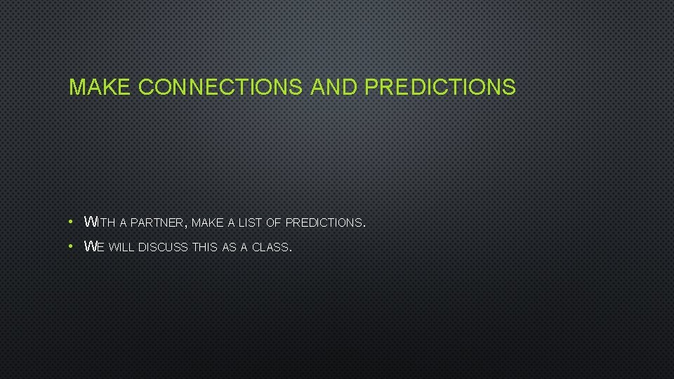MAKE CONNECTIONS AND PREDICTIONS • WITH A PARTNER, MAKE A LIST OF PREDICTIONS. •