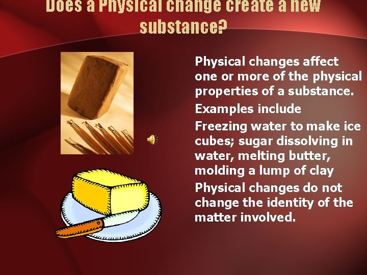 Does a Physical change create a new substance? Physical changes affect one or more