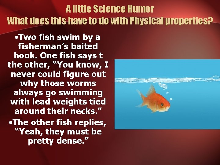 A little Science Humor What does this have to do with Physical properties? •