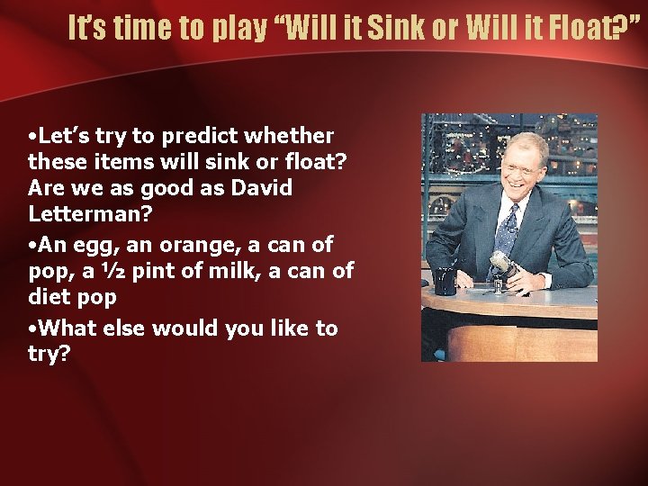 It’s time to play “Will it Sink or Will it Float? ” • Let’s