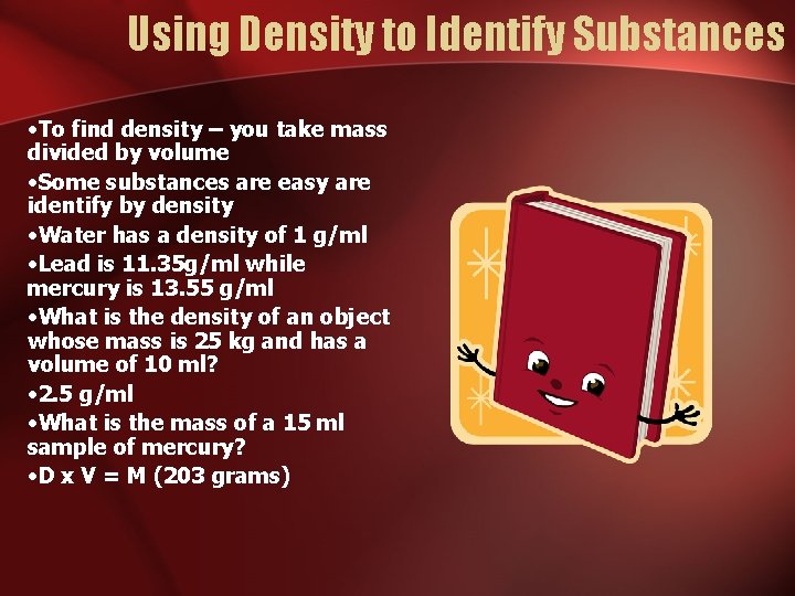 Using Density to Identify Substances • To find density – you take mass divided