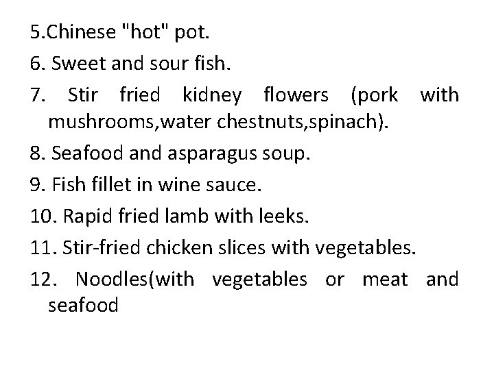 5. Chinese "hot" pot. 6. Sweet and sour fish. 7. Stir fried kidney flowers