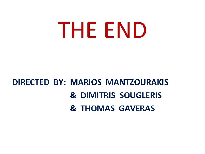 THE END DIRECTED BY: MARIOS MANTZOURAKIS & DIMITRIS SOUGLERIS & THOMAS GAVERAS THE END DIRECTED BY: MARIOS MANTZOURAKIS & DIMITRIS SOUGLERIS & THOMAS GAVERAS