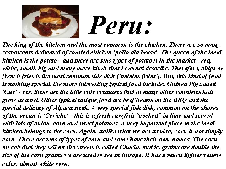 Peru: The king of the kitchen and the most common is the chicken. There