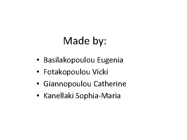 Made by: • • Basilakopoulou Eugenia Fotakopoulou Vicki Giannopoulou Catherine Kanellaki Sophia-Maria 