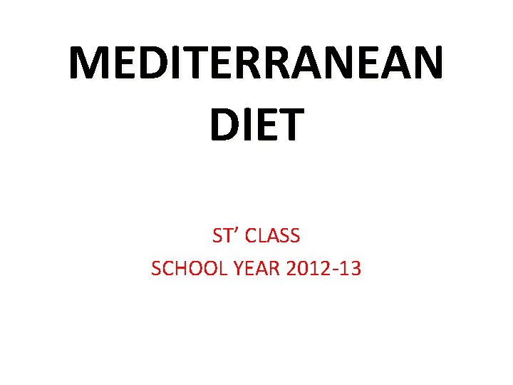 MEDITERRANEAN DIET ST’ CLASS SCHOOL YEAR 2012 -13 MEDITERRANEAN DIET ST’ CLASS SCHOOL YEAR 2012 -13