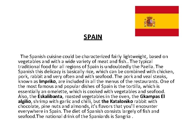 SPAIN The Spanish cuisine could be characterized fairly lightweight, based on vegetables and with