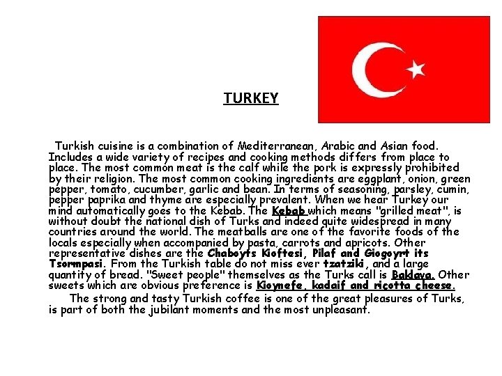  Turkish TURKEY cuisine is a combination of Mediterranean, Arabic and Asian food. Includes