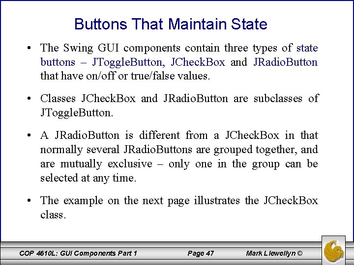 Buttons That Maintain State • The Swing GUI components contain three types of state