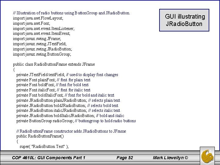 // Illustration of radio buttons using Button. Group and JRadio. Button. import java. awt.