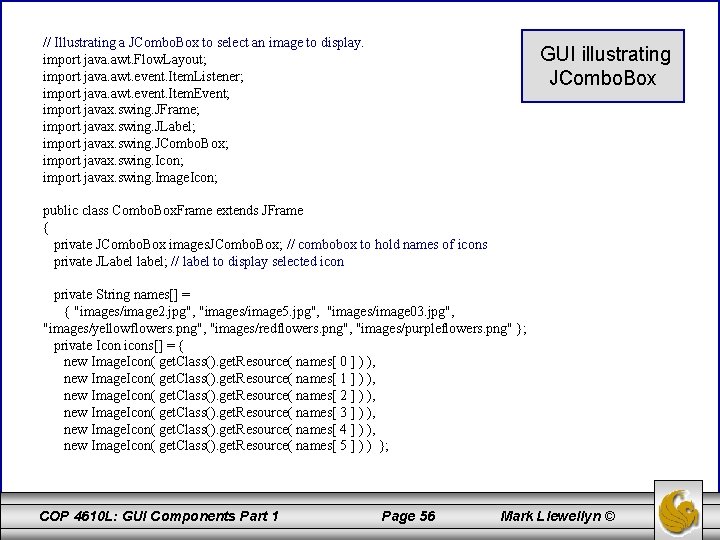 // Illustrating a JCombo. Box to select an image to display. import java. awt.