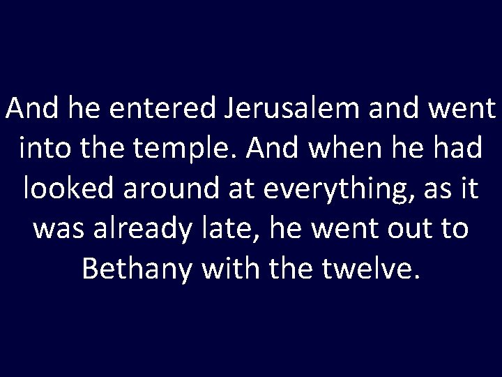 And he entered Jerusalem and went into the temple. And when he had looked