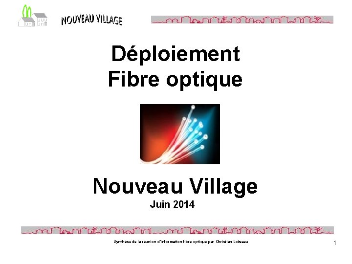 Déploiement Fibre optique Nouveau Village Juin 2014 Synthèse de la réunion d’information fibre optique