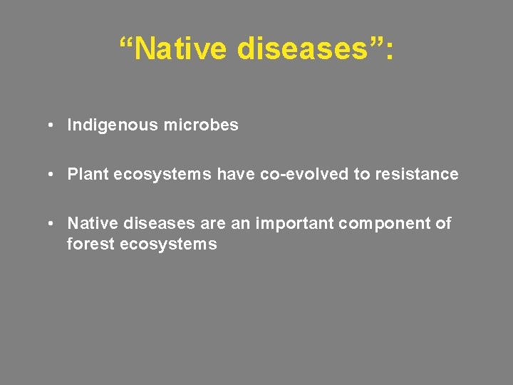 “Native diseases”: • Indigenous microbes • Plant ecosystems have co-evolved to resistance • Native