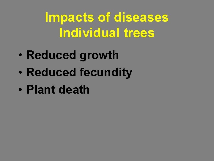 Impacts of diseases Individual trees • Reduced growth • Reduced fecundity • Plant death