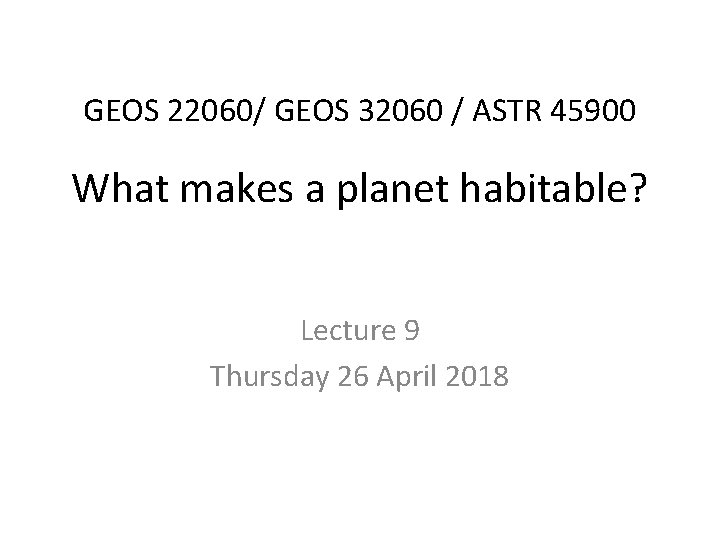 GEOS 22060/ GEOS 32060 / ASTR 45900 What makes a planet habitable? Lecture 9