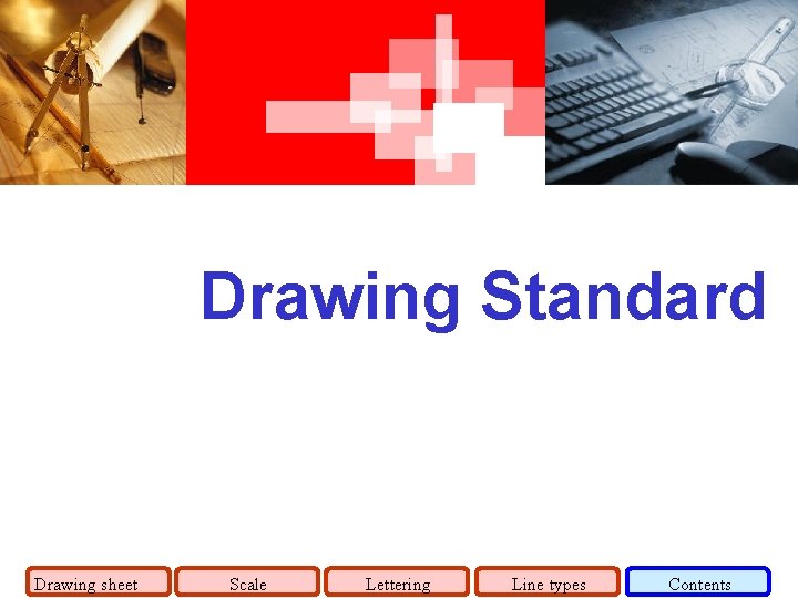 Drawing Standard Drawing sheet Scale Lettering Line types Contents 