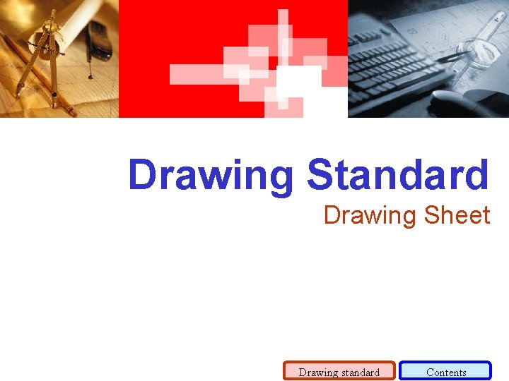 Drawing Standard Drawing Sheet Drawing standard Contents 
