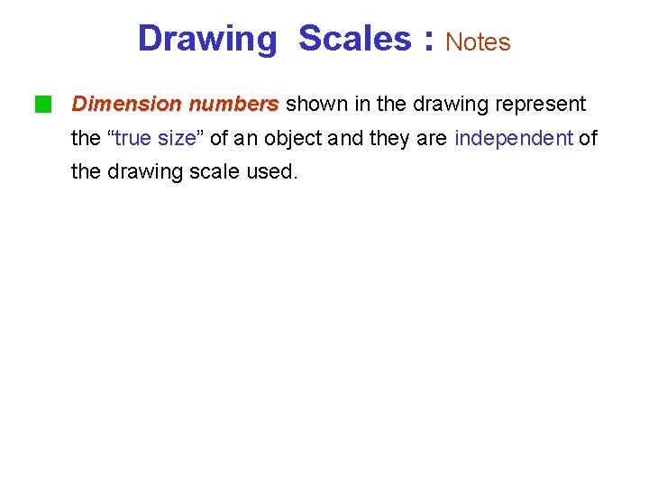 Drawing Scales : Notes Dimension numbers shown in the drawing represent the “true size”