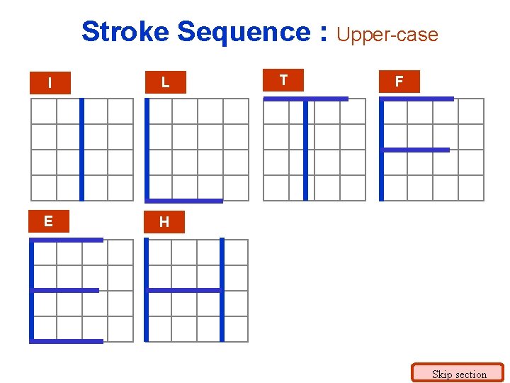 Stroke Sequence : Upper-case I L E H T F Skip section 