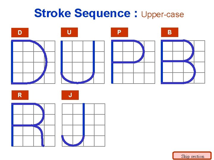 Stroke Sequence : Upper-case D U R J P B Skip section 