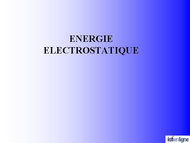 ENERGIE ELECTROSTATIQUE ENERGIE ELECTROSTATIQUE