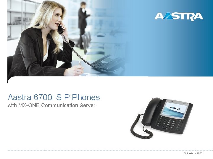 Aastra 6700 i SIP Phones with MX-ONE Communication Server © Aastra - 2012 