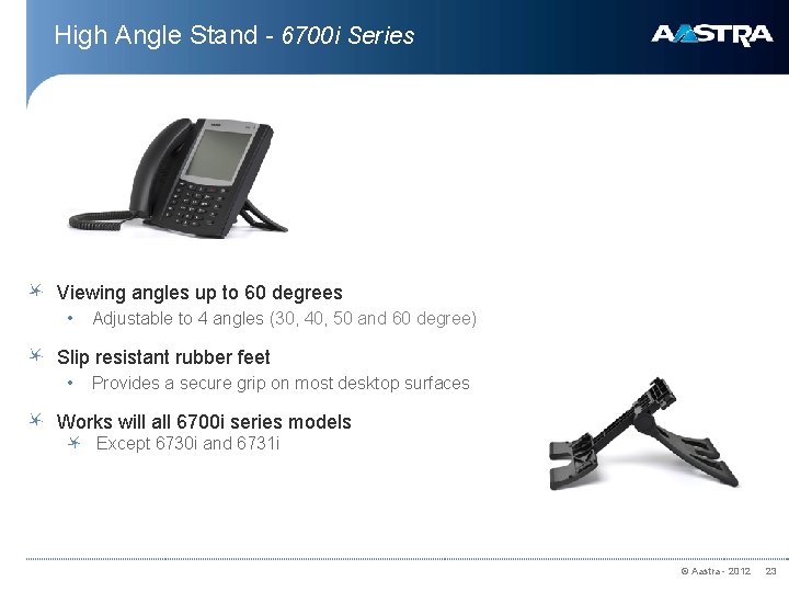 High Angle Stand - 6700 i Series Viewing angles up to 60 degrees •