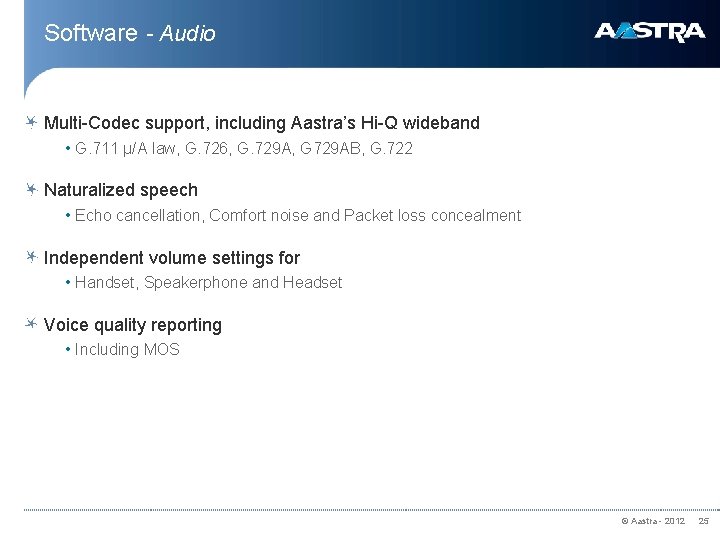 Software - Audio Multi-Codec support, including Aastra’s Hi-Q wideband • G. 711 μ/A law,