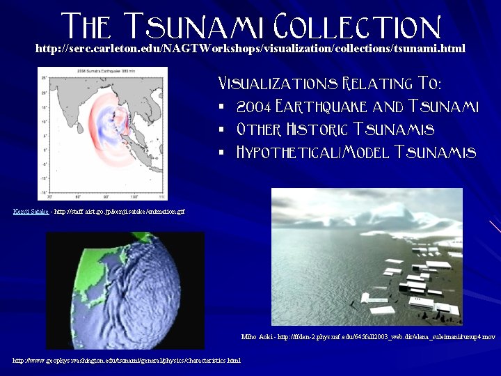 The Tsunami Collection http: //serc. carleton. edu/NAGTWorkshops/visualization/collections/tsunami. html Visualizations Relating To: § 2004 Earthquake