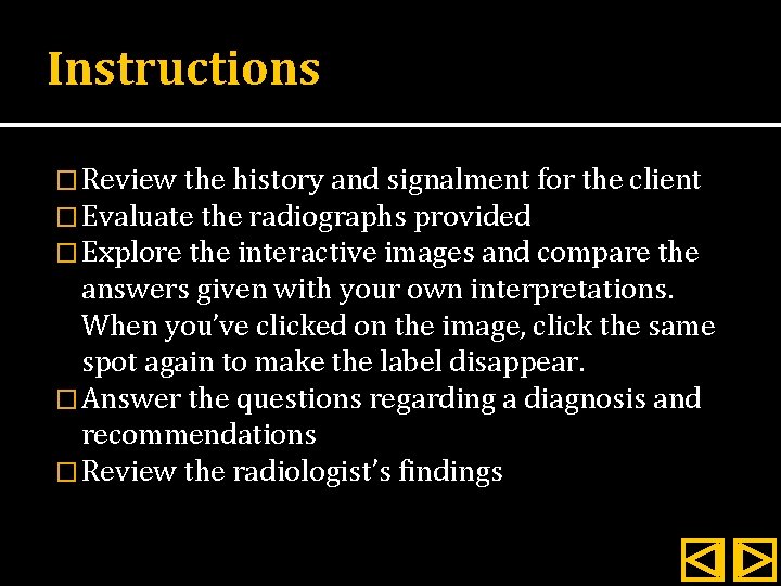 Instructions � Review the history and signalment for the client � Evaluate the radiographs