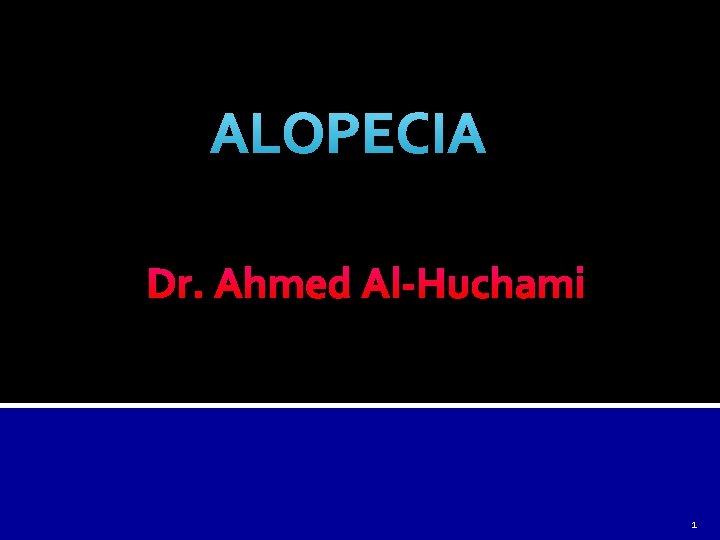 ALOPECIA Dr. Ahmed Al-Huchami 1 