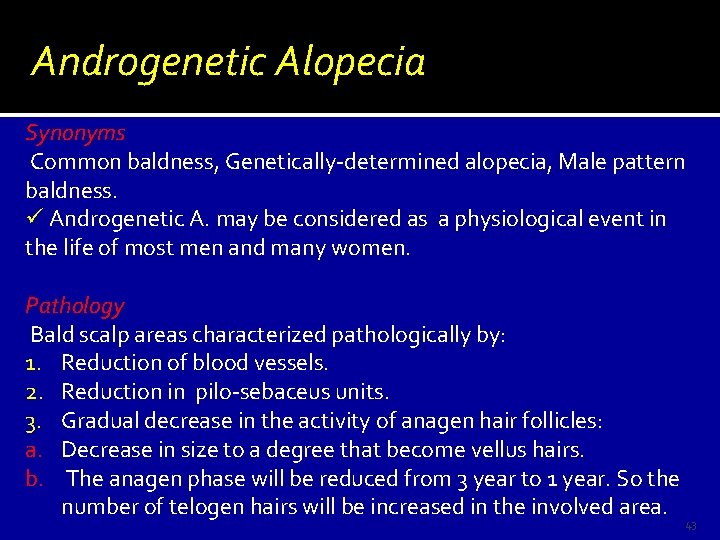 Androgenetic Alopecia Synonyms Common baldness, Genetically-determined alopecia, Male pattern baldness. ü Androgenetic A. may