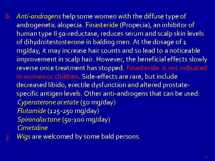 b. Anti-androgens help some women with the diffuse type of androgenetic alopecia. Finasteride (Propecia),