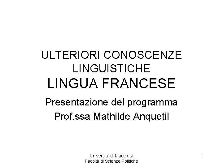 ULTERIORI CONOSCENZE LINGUISTICHE LINGUA FRANCESE Presentazione del programma Prof. ssa Mathilde Anquetil Università di