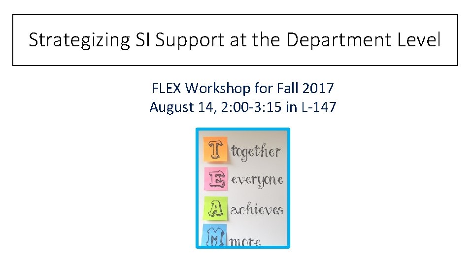 Strategizing SI Support at the Department Level FLEX Workshop for Fall 2017 August 14,