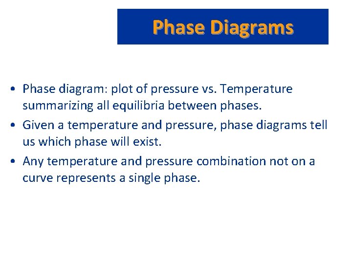 Phase Diagrams • Phase diagram: plot of pressure vs. Temperature summarizing all equilibria between