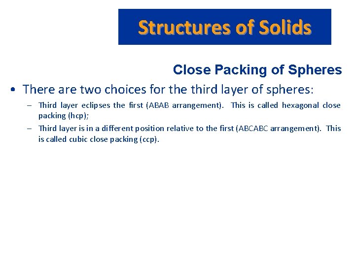 Structures of Solids Close Packing of Spheres • There are two choices for the