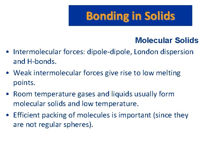 Bonding in Solids • • Molecular Solids Intermolecular forces: dipole-dipole, London dispersion and H-bonds.