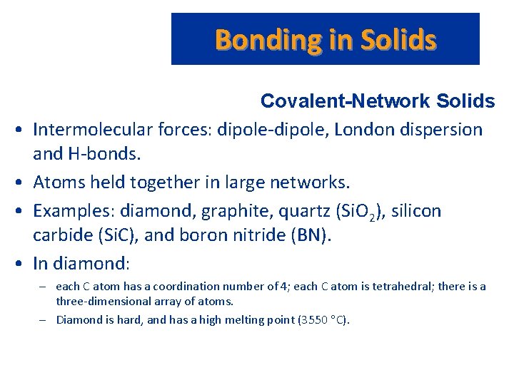 Bonding in Solids • • Covalent-Network Solids Intermolecular forces: dipole-dipole, London dispersion and H-bonds.