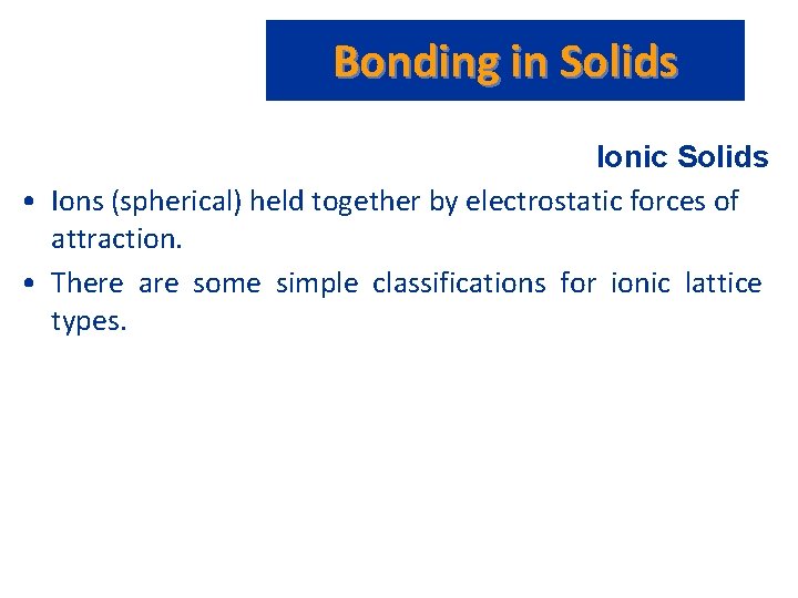 Bonding in Solids Ionic Solids • Ions (spherical) held together by electrostatic forces of