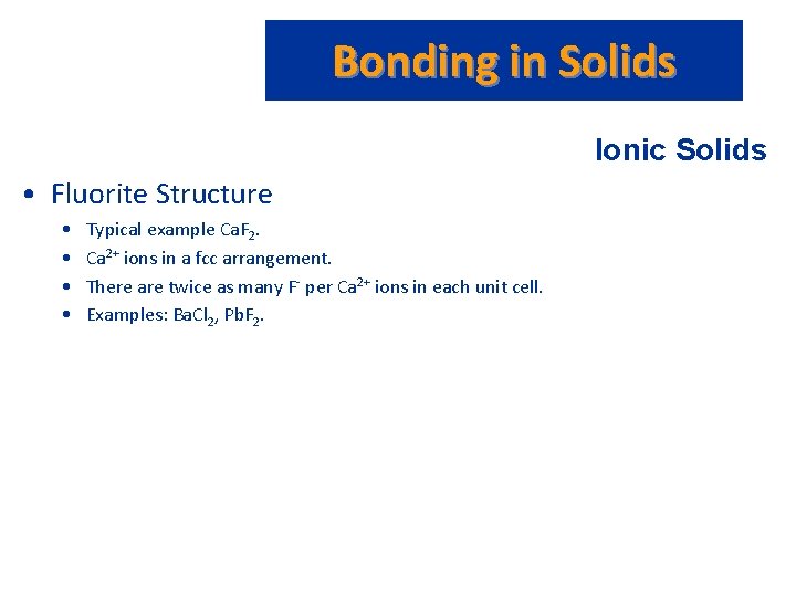 Bonding in Solids Ionic Solids • Fluorite Structure • • Typical example Ca. F