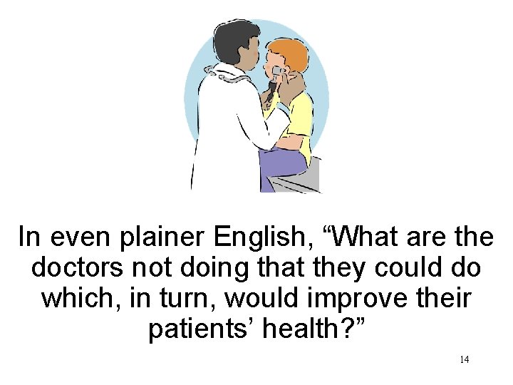 In even plainer English, “What are the doctors not doing that they could do