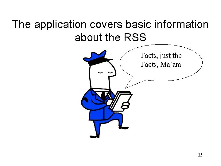 The application covers basic information about the RSS Facts, just the Facts, Ma’am 23