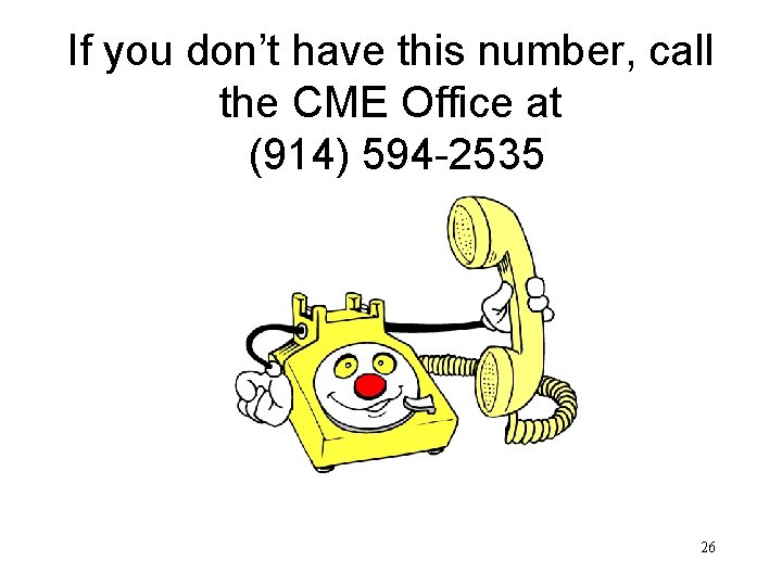 If you don’t have this number, call the CME Office at (914) 594 -2535