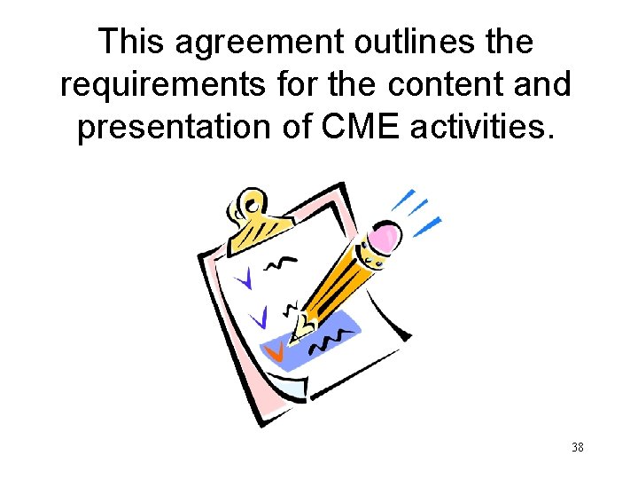 This agreement outlines the requirements for the content and presentation of CME activities. 38