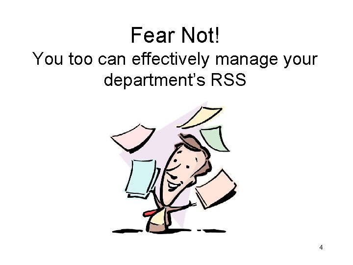Fear Not! You too can effectively manage your department’s RSS 4 