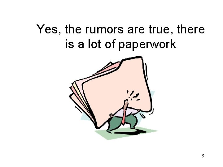 Yes, the rumors are true, there is a lot of paperwork 5 